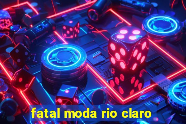 fatal moda rio claro